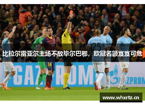 比拉尔雷亚尔主场不敌毕尔巴鄂，欧冠名额岌岌可危