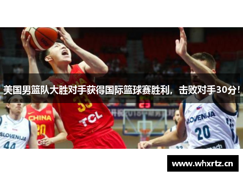 美国男篮队大胜对手获得国际篮球赛胜利，击败对手30分！