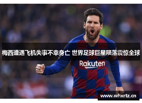 梅西遭遇飞机失事不幸身亡 世界足球巨星陨落震惊全球