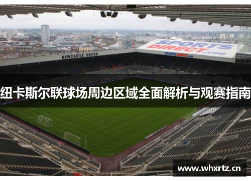 纽卡斯尔联球场周边区域全面解析与观赛指南