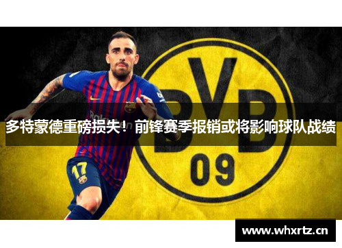 多特蒙德重磅损失！前锋赛季报销或将影响球队战绩