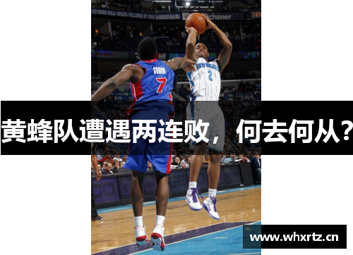 黄蜂队遭遇两连败，何去何从？