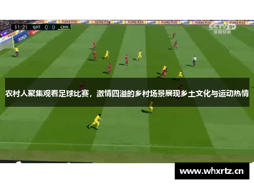 农村人聚集观看足球比赛，激情四溢的乡村场景展现乡土文化与运动热情