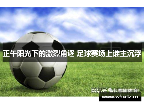 正午阳光下的激烈角逐 足球赛场上谁主沉浮