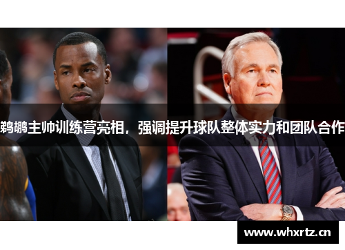 鹈鹕主帅训练营亮相，强调提升球队整体实力和团队合作