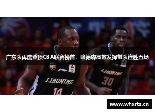 广东队再度登顶CBA联赛榜首，哈德森高效发挥带队连胜五场