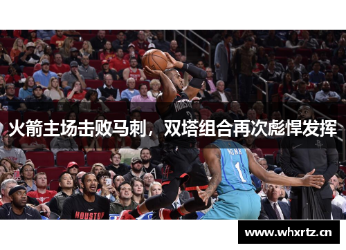 火箭主场击败马刺，双塔组合再次彪悍发挥