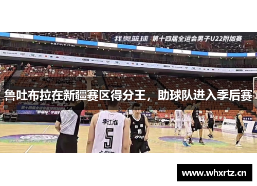 鲁吐布拉在新疆赛区得分王，助球队进入季后赛