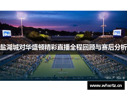 盐湖城对华盛顿精彩直播全程回顾与赛后分析